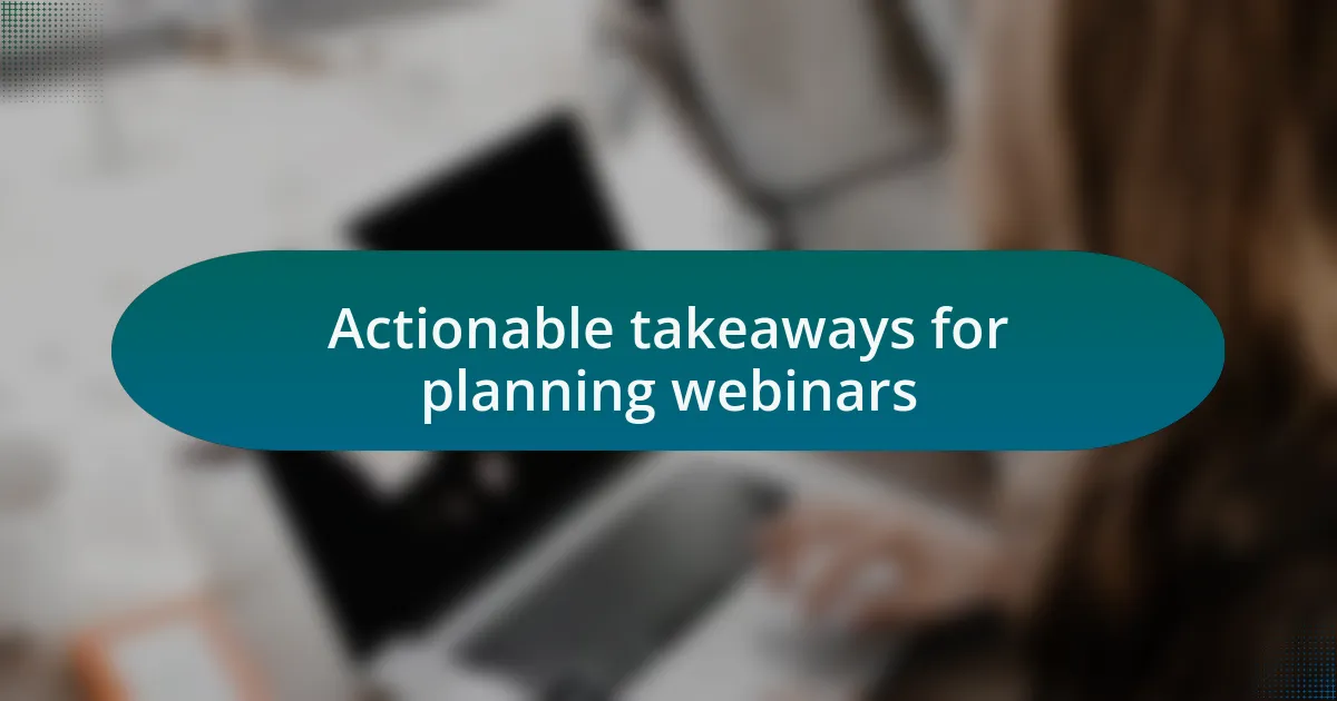 Actionable takeaways for planning webinars