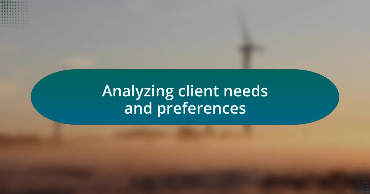 Analyzing client needs and preferences