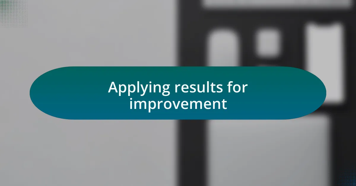 Applying results for improvement