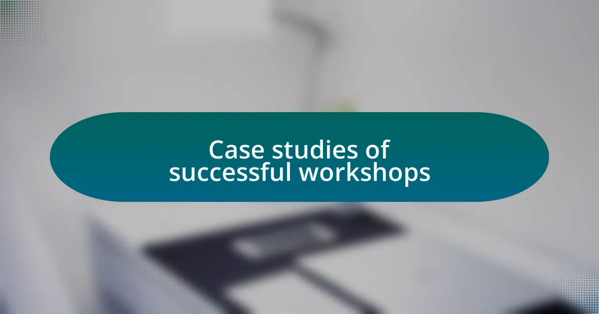 Case studies of successful workshops
