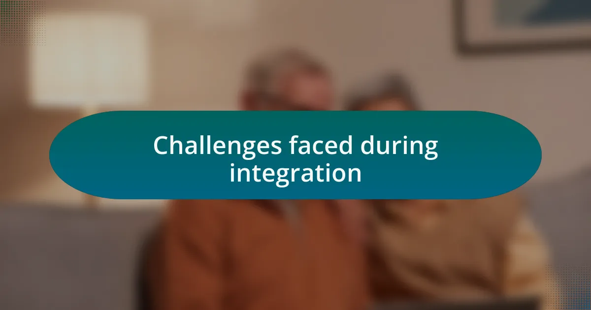 Challenges faced during integration