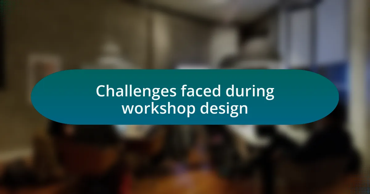 Challenges faced during workshop design