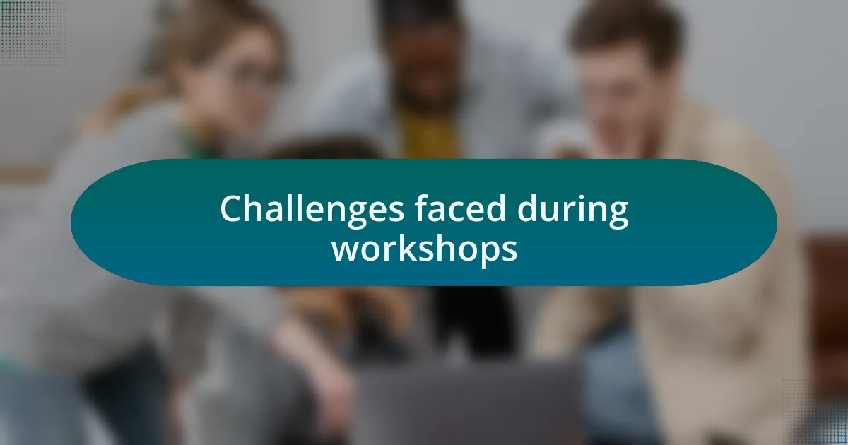 Challenges faced during workshops