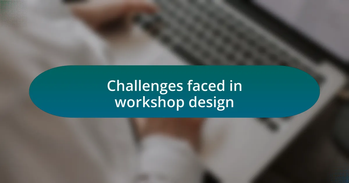 Challenges faced in workshop design