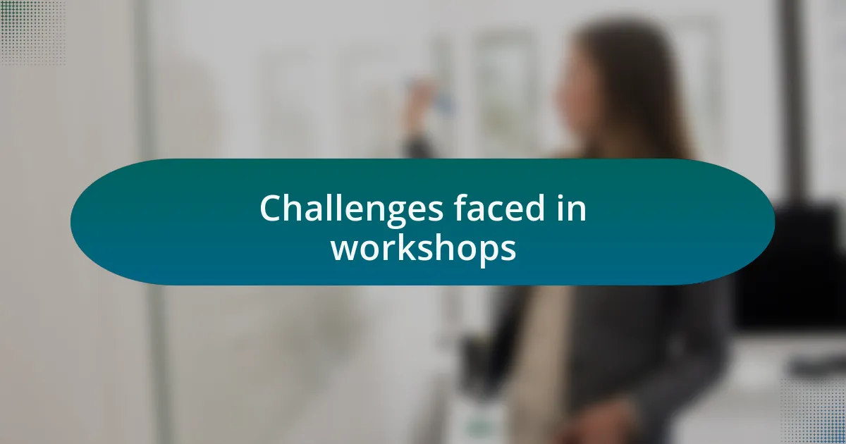 Challenges faced in workshops