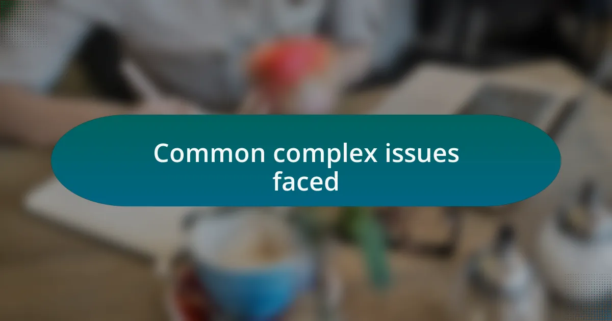 Common complex issues faced