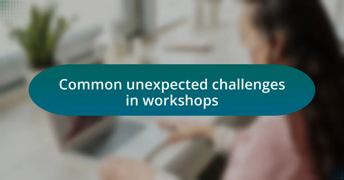 Common unexpected challenges in workshops