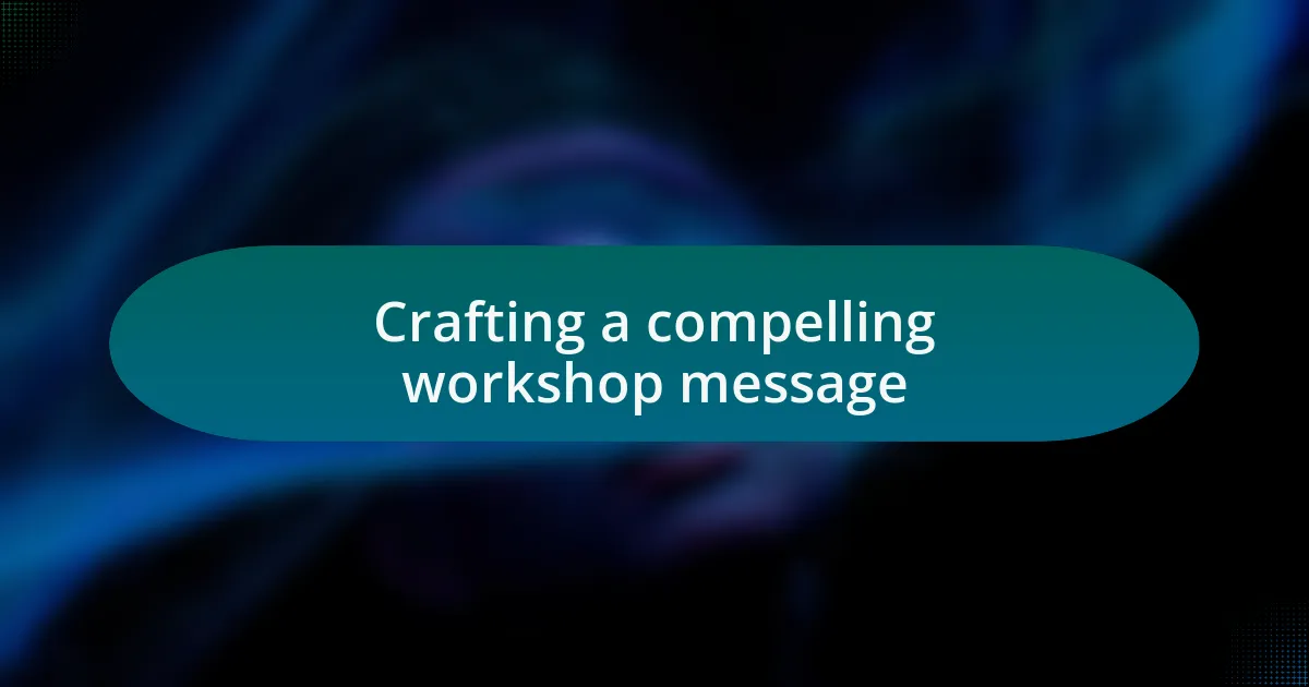 Crafting a compelling workshop message