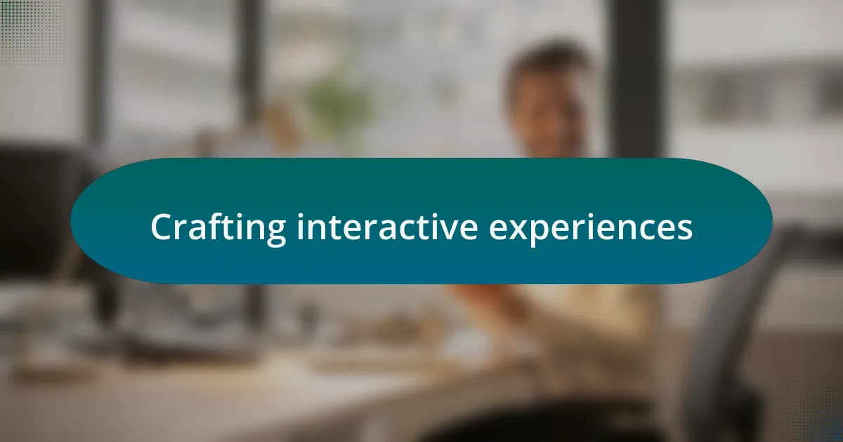 Crafting interactive experiences