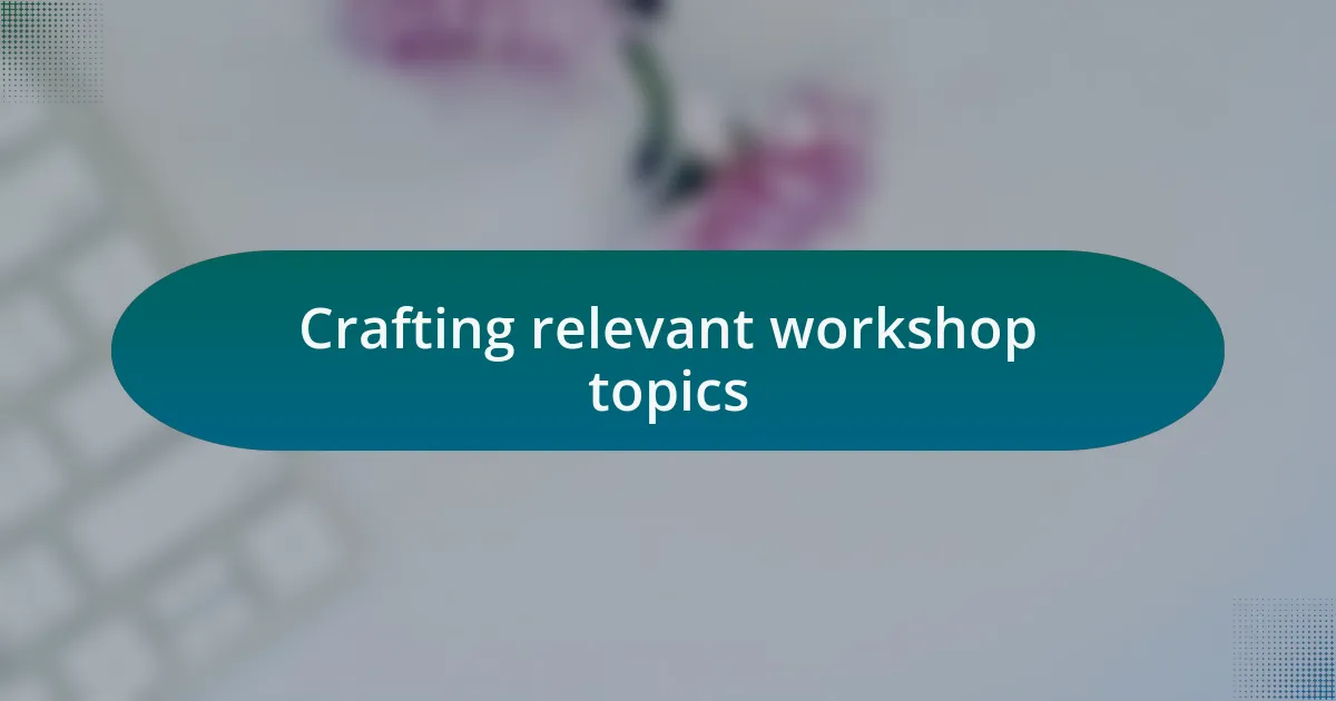 Crafting relevant workshop topics