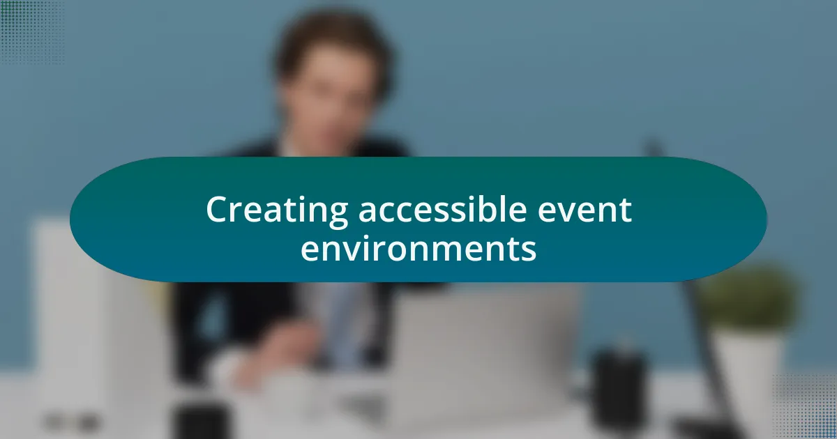 Creating accessible event environments