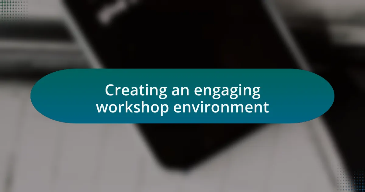 Creating an engaging workshop environment