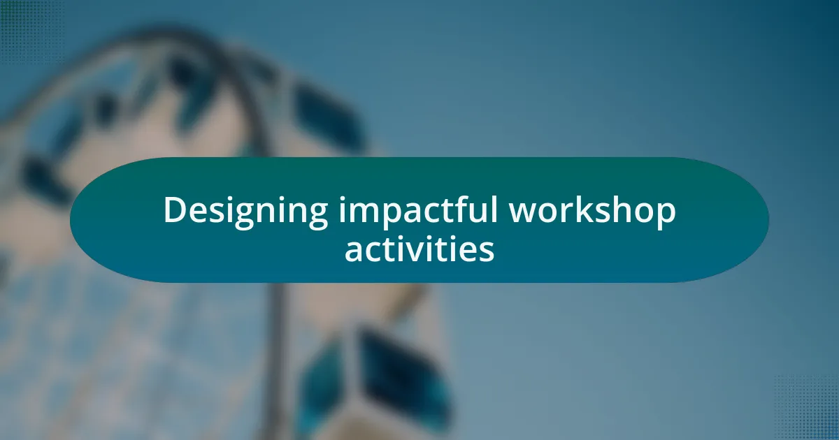 Designing impactful workshop activities
