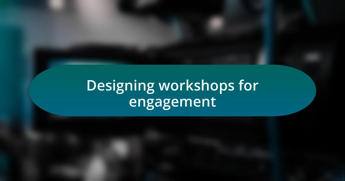 Designing workshops for engagement