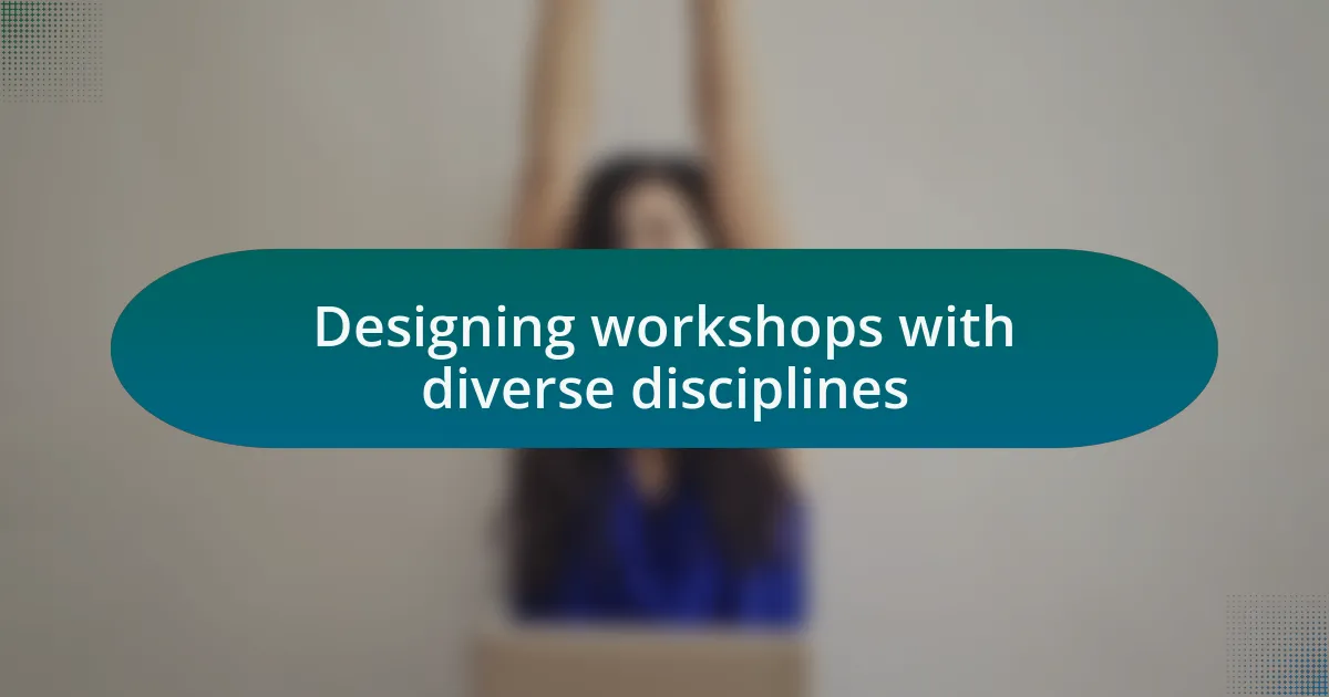 Designing workshops with diverse disciplines