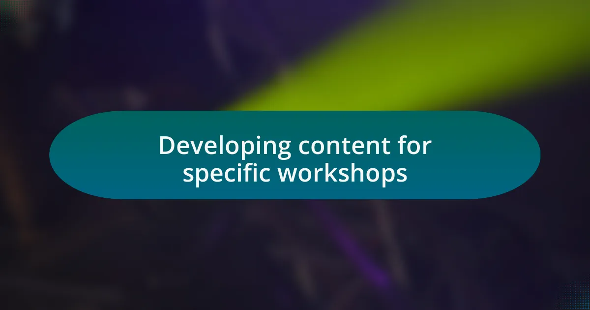Developing content for specific workshops