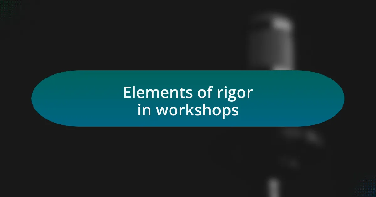 Elements of rigor in workshops