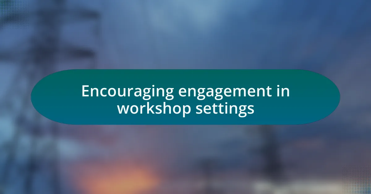 Encouraging engagement in workshop settings