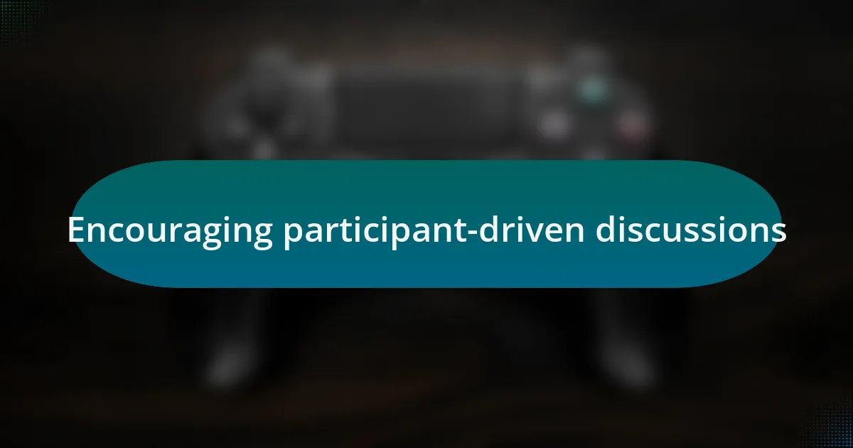 Encouraging participant-driven discussions