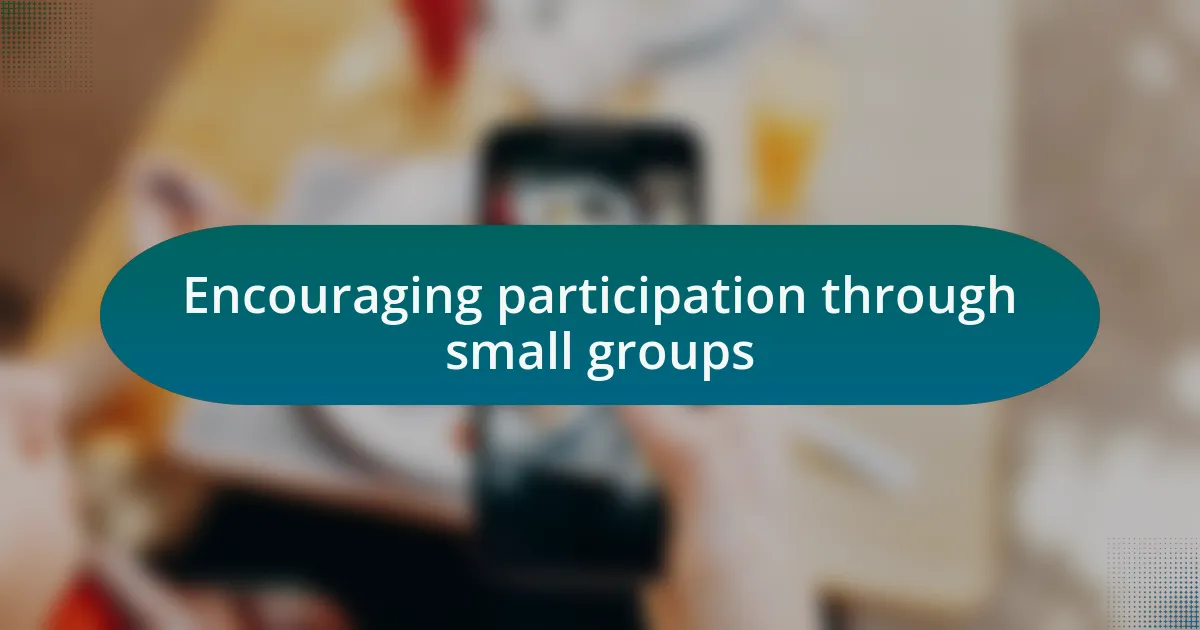 Encouraging participation through small groups