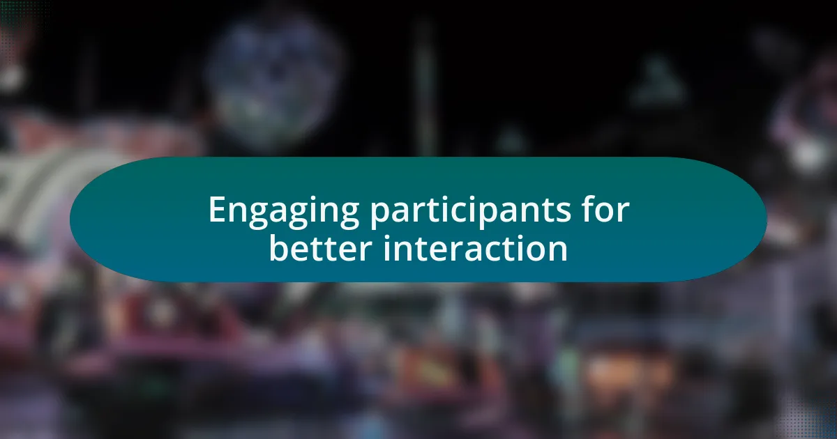 Engaging participants for better interaction