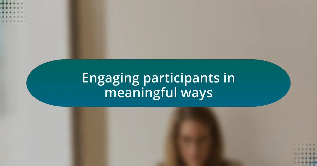 Engaging participants in meaningful ways
