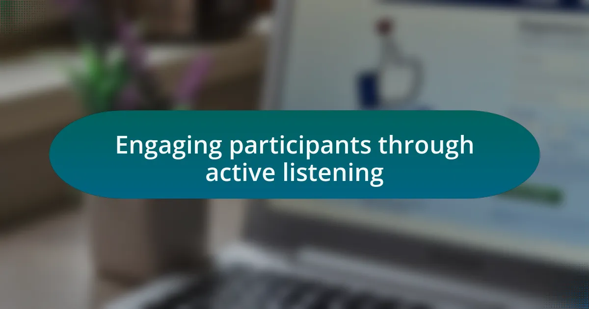 Engaging participants through active listening
