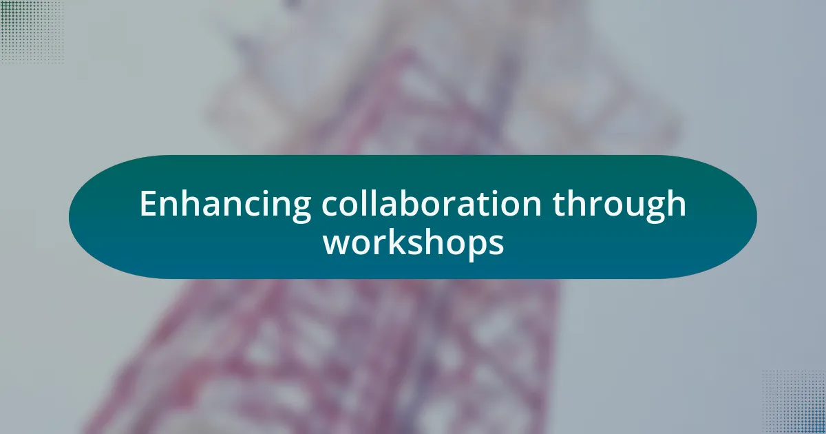 Enhancing collaboration through workshops