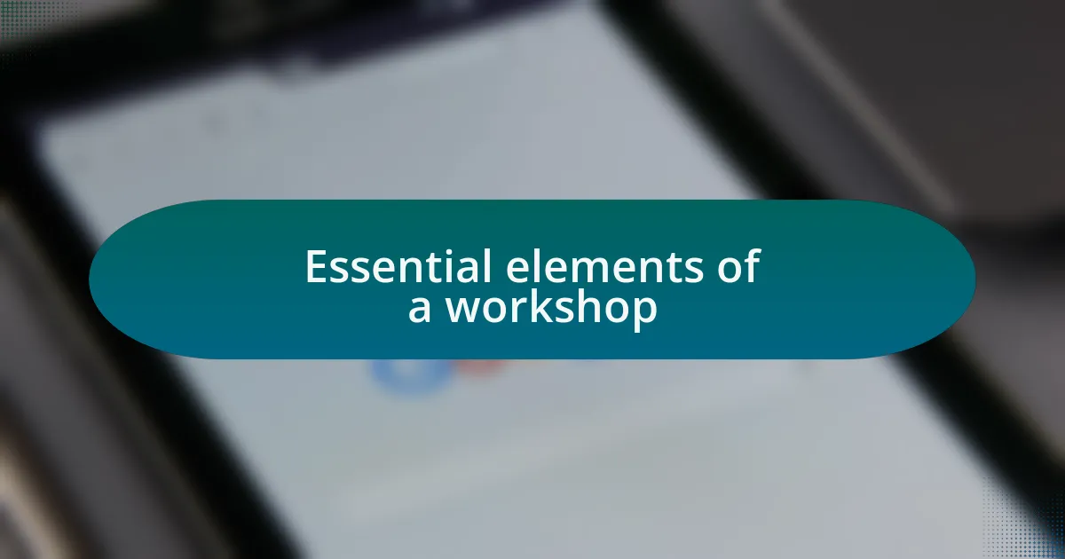 Essential elements of a workshop