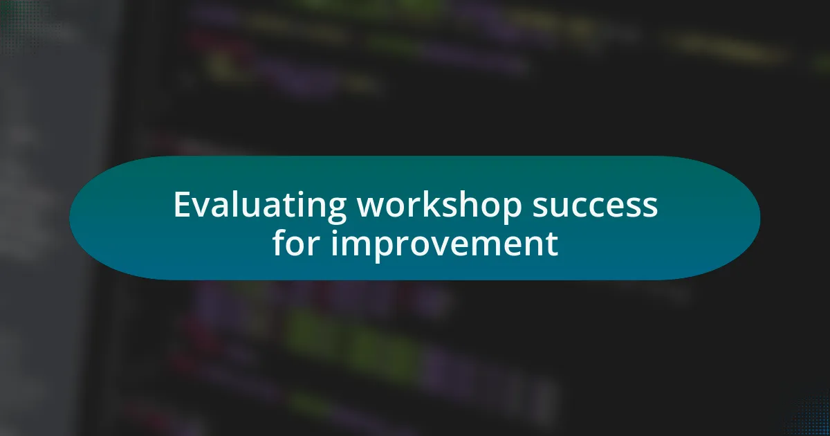 Evaluating workshop success for improvement