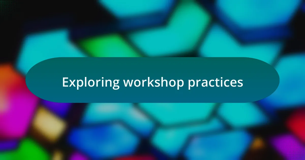Exploring workshop practices