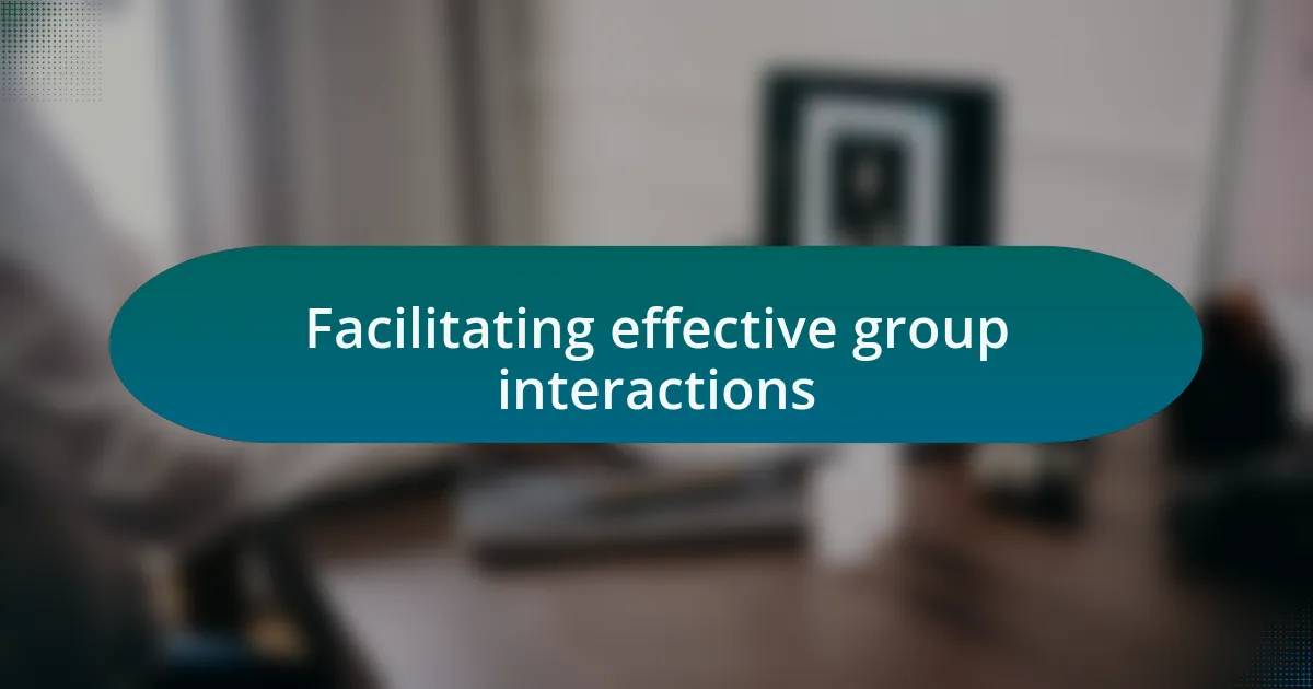 Facilitating effective group interactions