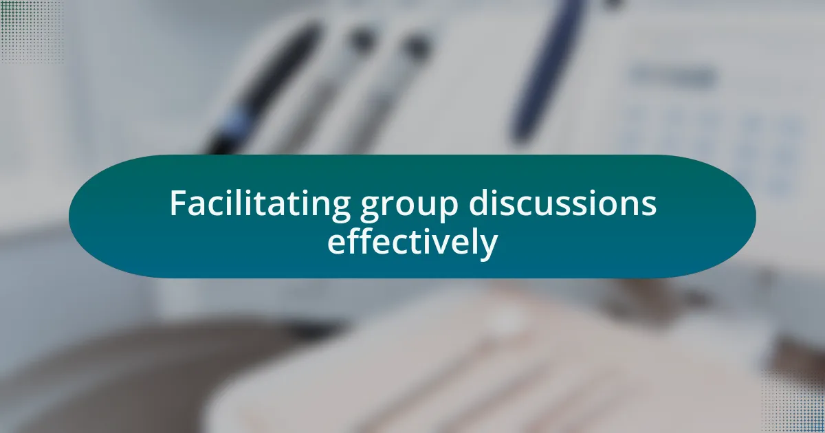 Facilitating group discussions effectively