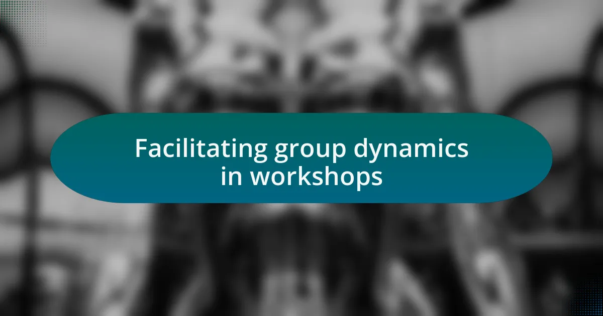 Facilitating group dynamics in workshops