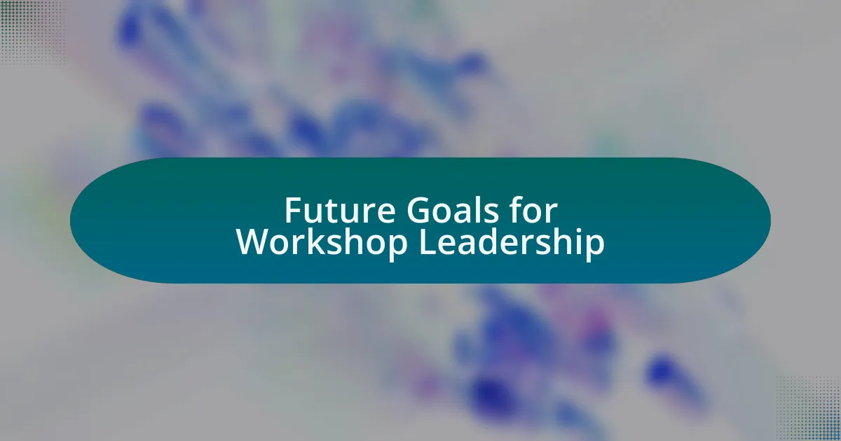 Future Goals for Workshop Leadership