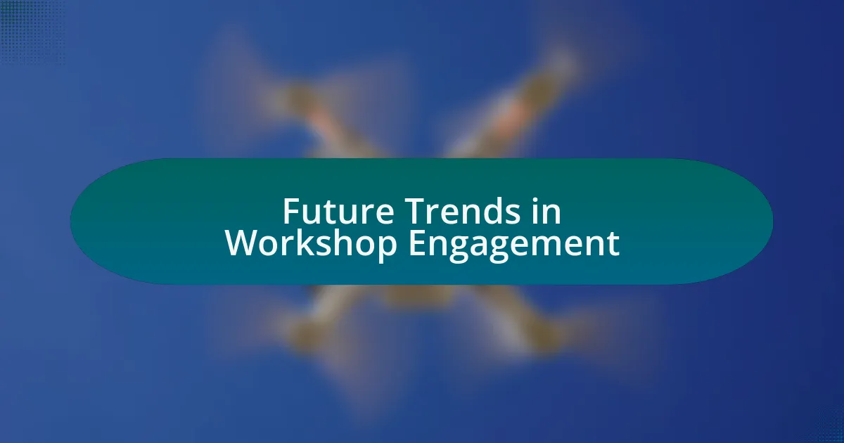 Future Trends in Workshop Engagement