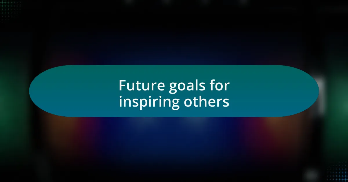 Future goals for inspiring others