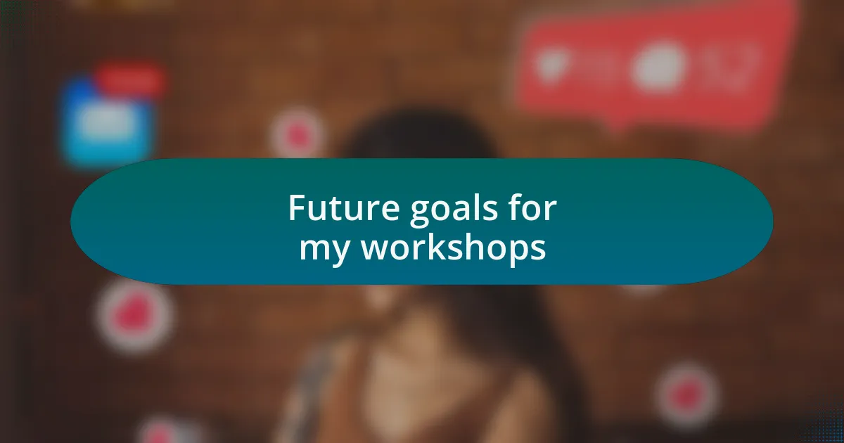 Future goals for my workshops