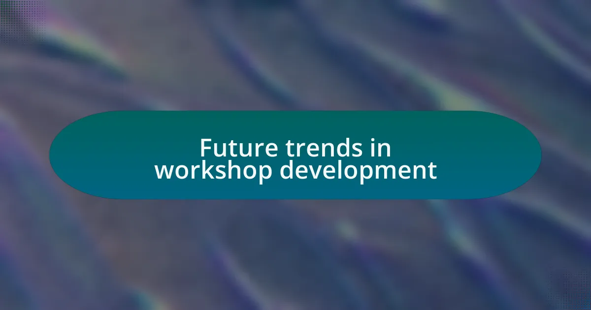 Future trends in workshop development