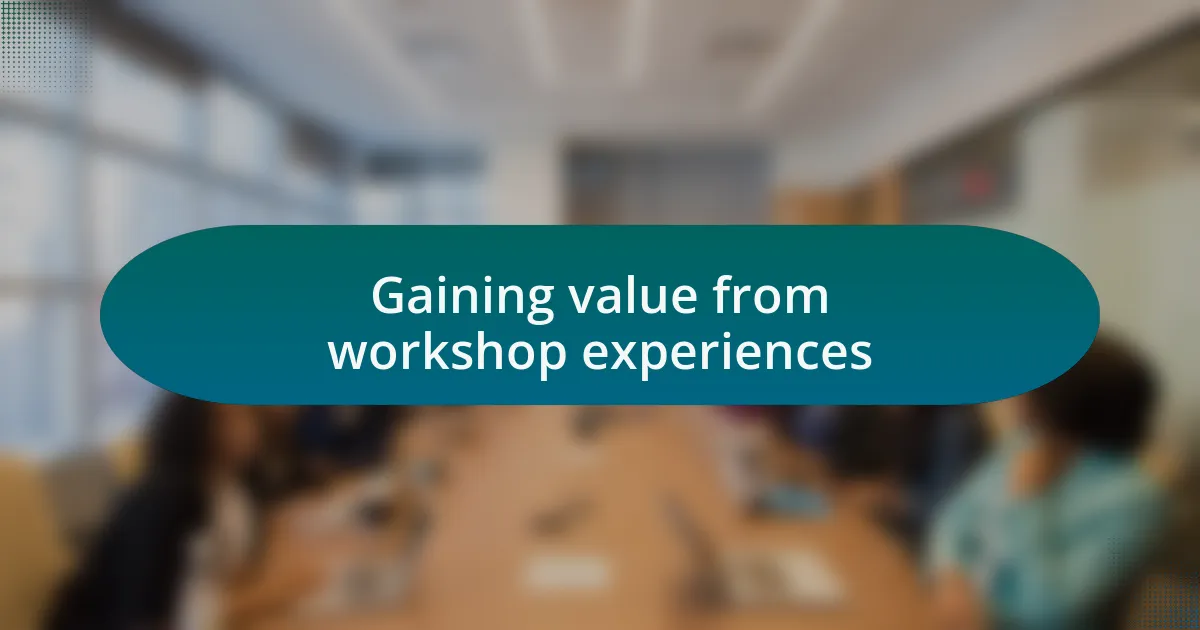 Gaining value from workshop experiences
