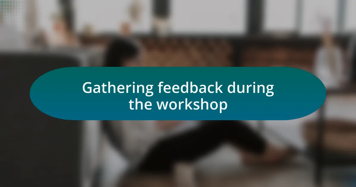 Gathering feedback during the workshop