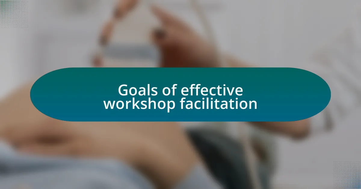 Goals of effective workshop facilitation
