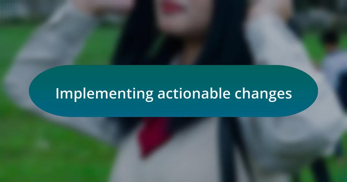 Implementing actionable changes
