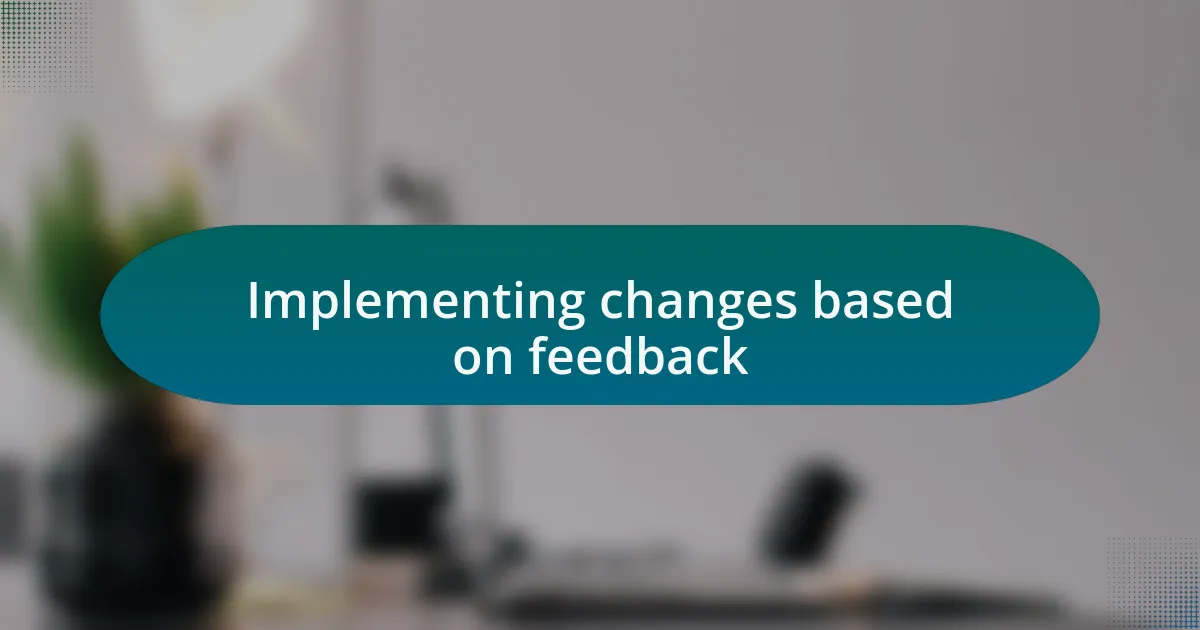 Implementing changes based on feedback