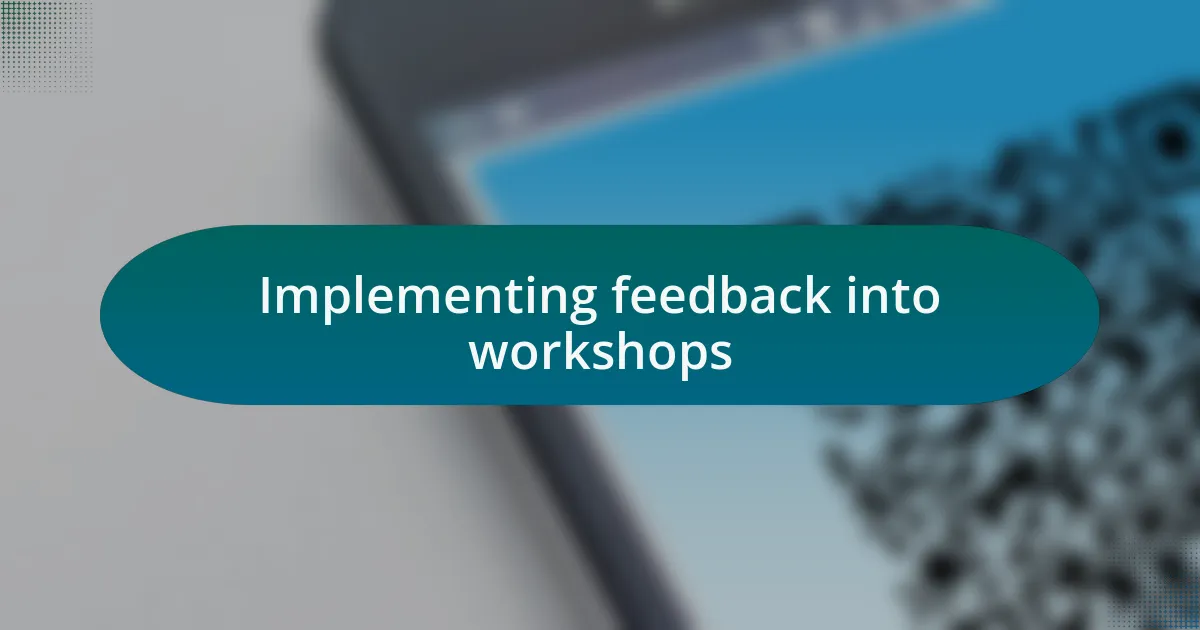 Implementing feedback into workshops