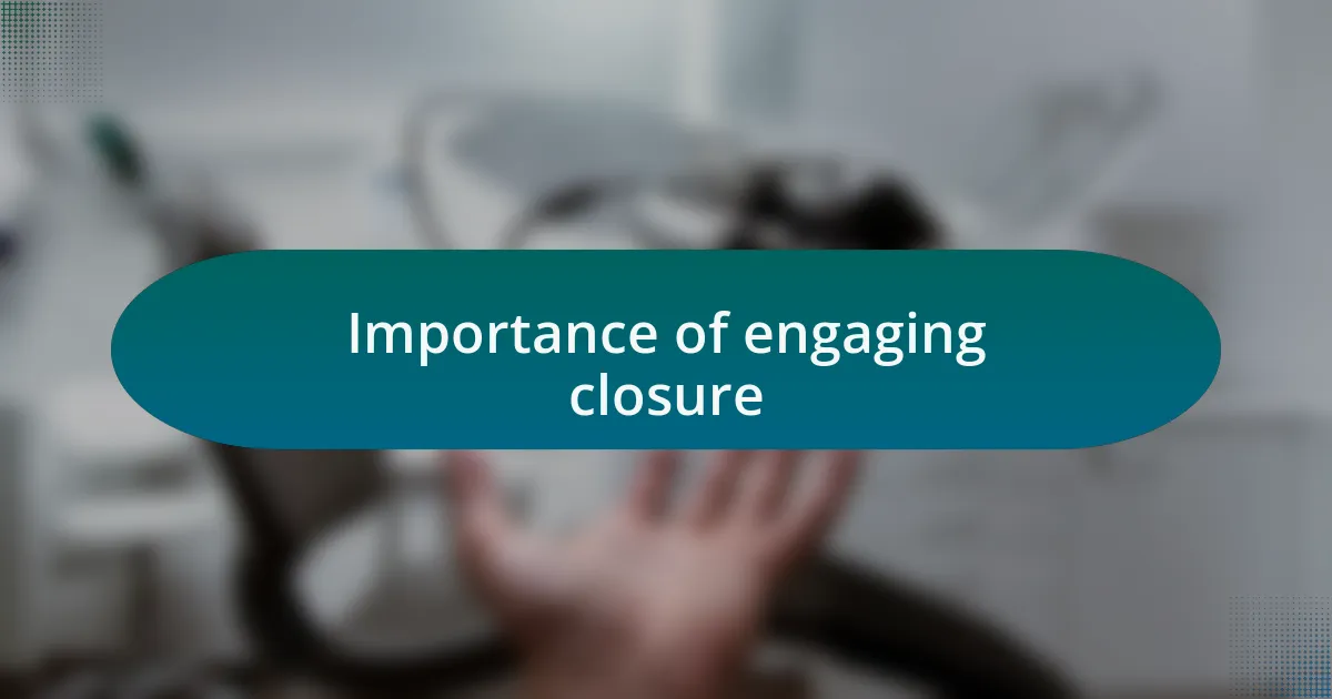 Importance of engaging closure