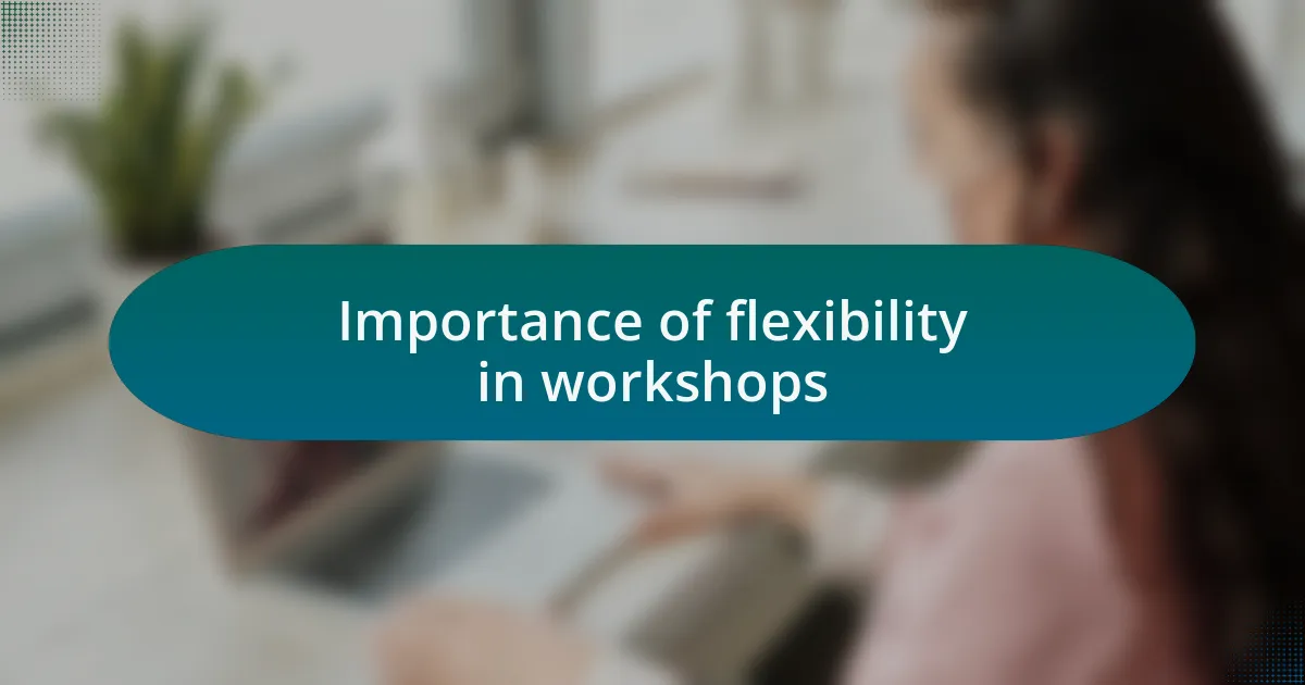 Importance of flexibility in workshops