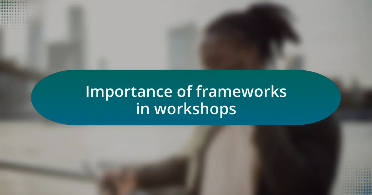 Importance of frameworks in workshops