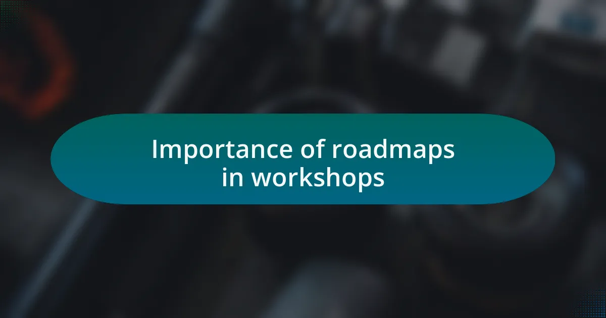Importance of roadmaps in workshops