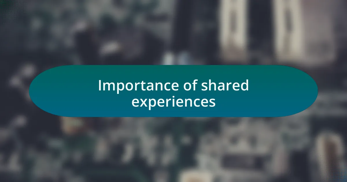 Importance of shared experiences